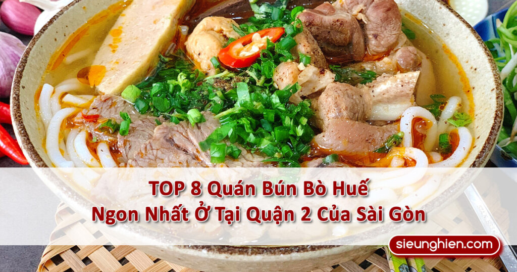 TOP 8 Quán Bún Bò Huế Quận 2 Ngon Nhức Nhối Tại Sài Gòn