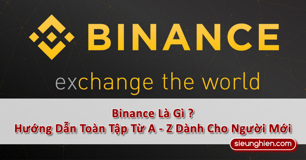 Binance Là Gì ? Hướng Dẫn Toàn Tập Từ A - Z Dành Cho Người Mới