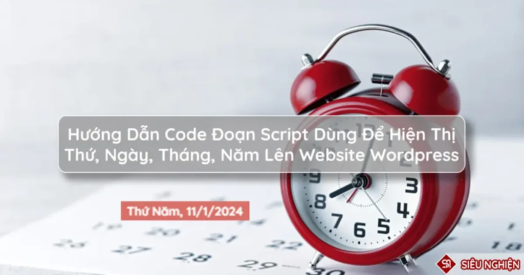 Hướng Dẫn Code Đoạn Script Dùng Để Hiện Thị Thứ, Ngày, Tháng, Năm Lên Website Wordpress